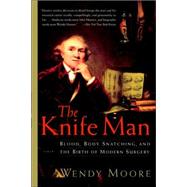 The Knife Man Blood, Body Snatching, and the Birth of Modern Surgery,9780767916530