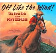 Off Like the Wind! The First Ride of the Pony Express
