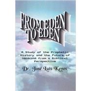 From Eden to Eden : A Study of the Prophetic History and the Future of Mankind from a Biblical Perspective