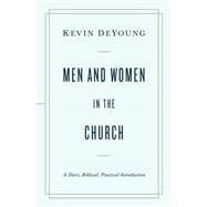 Men and Women in the Church: A Short, Biblical, Practical Introduction