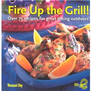 Fire up the Grill : Over 75 Recipes for Great Dining Outdoors