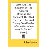 Ants and the Children of the Garden : Relating the Habits of the Black Harvester Ant and Giving Considerable Information about Ants in General (1922)
