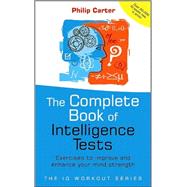 The Complete Book of Intelligence Tests: 500 Exercises to Improve, Upgrade and Enhance Your Mind Strength
