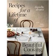 Recipes for a Lifetime of Beautiful Cooking