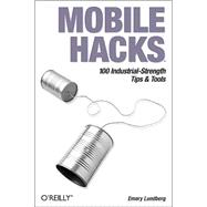 Mobile Hacks : 100 Industrial-Strength Tips and Tools