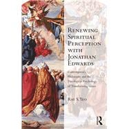 Renewing Spiritual Perception with Jonathan Edwards: Contemporary Philosophy and the Theological Psychology of Transforming Grace