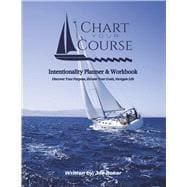 Chart Your Course Intentionality Planner & Workbook Discover Your Purpose, Elevate Your Goals, Navigate Life