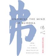 Entering the Mind of Buddha Zen and the Six Heroic Practices of Bodhisattvas