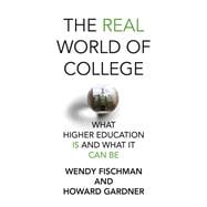 The Real World of College What Higher Education Is and What It Can Be