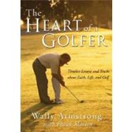 Heart of a Golfer : Timeless Lessons and Truths about Faith, Life, and Golf