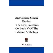 Anthologiae Graece Erotica : The Love Epigrams or Book V of the Palatine Anthology
