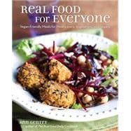 Real Food for Everyone Vegan-Friendly Meals for Meat-Lovers, Vegetarians, and Vegans
