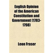 English Opinion of the American Constitution and Government (1783-1798)