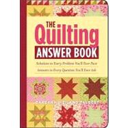 The Quilting Answer Book : Solutions to Every Problem You'll Ever Face; Answers to Every Question You'll Ever Ask