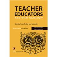Teacher Educators in the Twenty-first Century Identity, knowledge and research