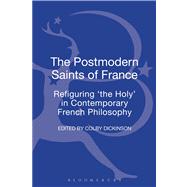 The Postmodern Saints of France Refiguring 'the Holy' in Contemporary French Philosophy