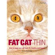 Fat Cat Thin : How to Keep Your Cat Lean, Fit, Healthy and Happy