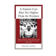 A Nation Can Rise No Higher Than Its Women African American Muslim Women in the Movement for Black Self-Determination, 1950–1975