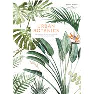Urban Botanics An Indoor Plant Guide for Modern Gardeners