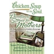 Chicken Soup for the Soul: Devotional Stories for Mothers 101 Daily Devotions to Comfort, Encourage, and Inspire Mothers