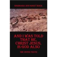 AND I WAS TOLD THAT HE, CHRIST JESUS, IS GOD ALSO