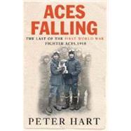 Aces Falling; The Last of the First World War Fighter Aces, 1918