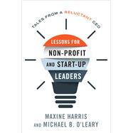 Lessons for Nonprofit and Start-Up Leaders Tales from a Reluctant CEO
