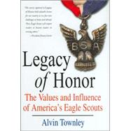 Legacy of Honor The Values and Influence of America's Eagle Scouts
