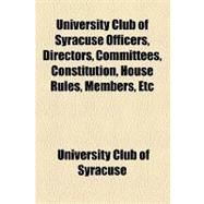 University Club of Syracuse Officers, Directors, Committees, Constitution, House Rules, Members, Etc