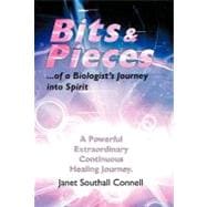 Bits & Pieces: A Powerful Extraordinary Continuous Healing Journey