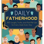 Daily Fatherhood 365 Laughs, Truths, and Pick-Me-Ups for Every Dad, Every Day