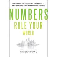 Numbers Rule Your World: The Hidden Influence of Probabilities and Statistics on Everything You Do