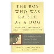 The Boy Who Was Raised As a Dog: And Other Stories from a Child Psychiatrist's Notebook : What Traumatized Children Can Teach Us About Loss, Love, and Healing,9780465056538
