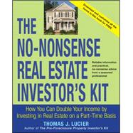 The No-Nonsense Real Estate Investor's Kit How You Can Double Your Income By Investing in Real Estate on a Part-Time Basis