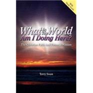 What In The World Am I Doing Here?  The Christian Faith And Personal Mission