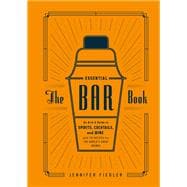 The Essential Bar Book An A-to-Z Guide to Spirits, Cocktails, and Wine, with 115 Recipes for the World's Great Drinks