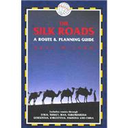 Silk Roads : A Route and Planning Guide: Includes Turkey, Syria, Iran, Turkmenistan, Uzbekistan, Kyrgyzstan, Kazakhstan, Pakistan and China