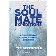 The Soul Mate Expeditions A Collection of Stories, Letters, & Reveries