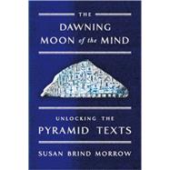 The Dawning Moon of the Mind Unlocking the Pyramid Texts