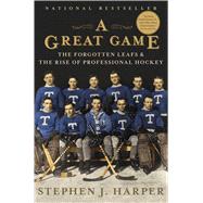 A Great Game The Forgotten Leafs & the Rise of Professional Hockey