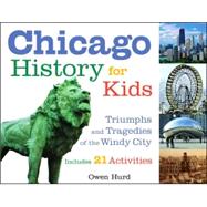 Chicago History for Kids Triumphs and Tragedies of the Windy City Includes 21 Activities