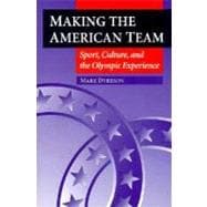 Making the American Team : Sport, Culture, and the Olympic Experience