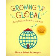 Growing Up Global Raising Children to Be At Home in the World