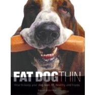 Fat Dog Thin : How to Keep Your Dog Lean, Fit, Healthy and Happy