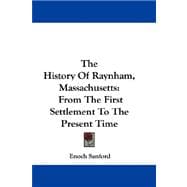 The History of Raynham, Massachusetts: From the First Settlement to the Present Time