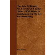 The Arts of Beauty; Or, Secrets of a Lady's Toilet - With Hints to Gentlemen on the Art of Fascinating