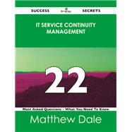 It Service Continuity Management 22 Success Secrets: 22 Most Asked Questions on It Service Continuity Management
