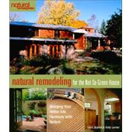 Natural Remodeling for the Not-So-Green House Bringing Your Home into Harmony with Nature