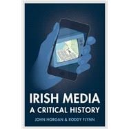 Irish Media A Critical History (Revised & Expanded New Edition)