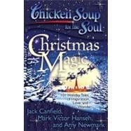 Chicken Soup for the Soul: Christmas Magic 101 Holiday Tales of Inspiration, Love, and Wonder